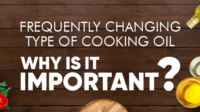 Frequently Changing Type of Cooking Oil - Why is it Important?
