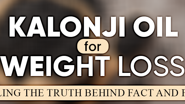 Kalonji Oil for Weight Loss: Unveiling the Truth Behind Fact and Fiction