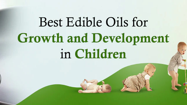 Best Edible Oils for Growth and Development in Children