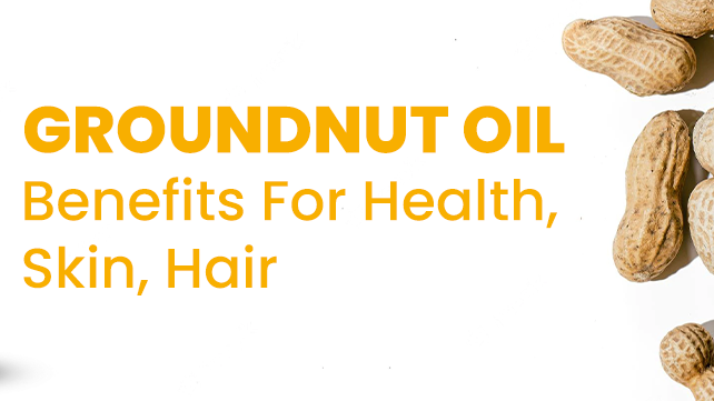 Groundnut Oil Benefits for Health, Skin and Hair