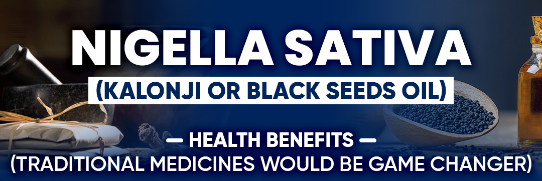 Nigella Sativa (Kalonji or black seeds) Oil - Health Benefits  (Traditional medicines would be game changer)